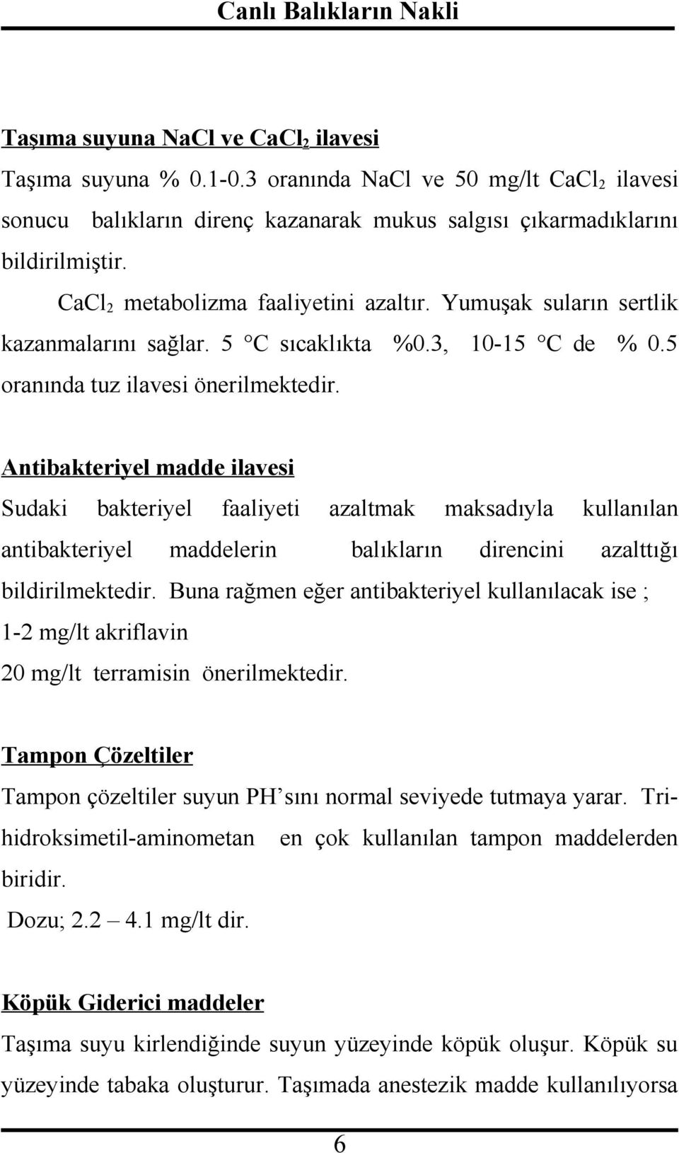 Antibakteriyel madde ilavesi Sudaki bakteriyel faaliyeti azaltmak maksadıyla kullanılan antibakteriyel maddelerin balıkların direncini azalttığı bildirilmektedir.