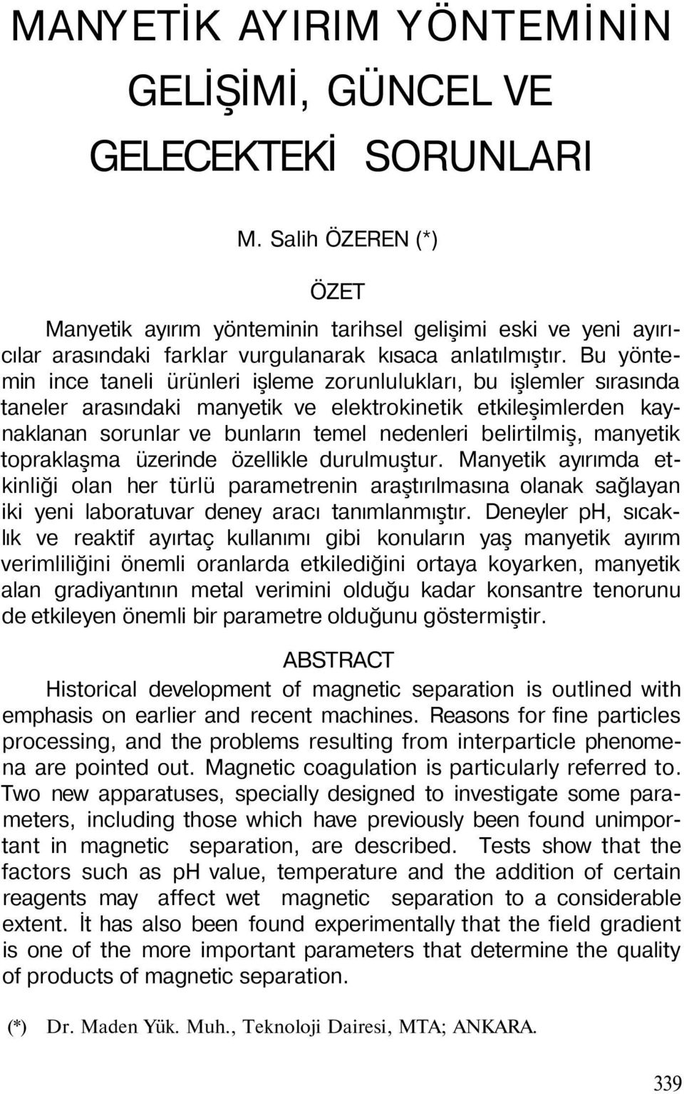 Bu yöntemin ince taneli ürünleri işleme zorunlulukları, bu işlemler sırasında taneler arasındaki manyetik ve elektrokinetik etkileşimlerden kaynaklanan sorunlar ve bunların temel nedenleri