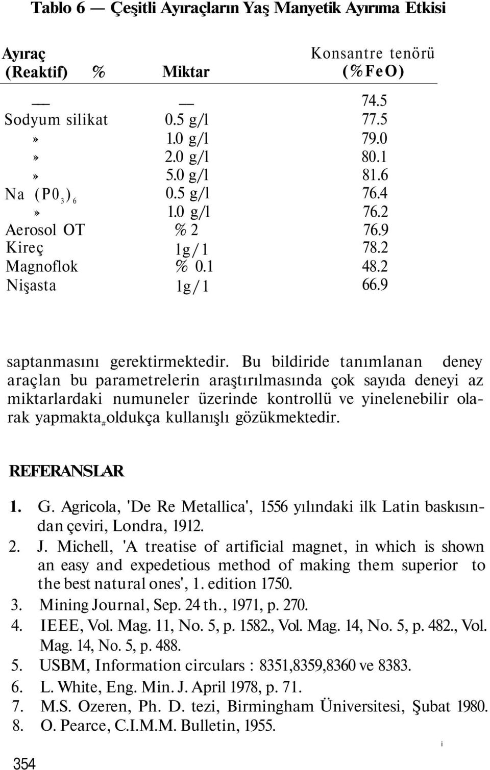 Bu bildiride tanımlanan deney araçlan bu parametrelerin araştırılmasında çok sayıda deneyi az miktarlardaki numuneler üzerinde kontrollü ve yinelenebilir olarak yapmakta # oldukça kullanışlı