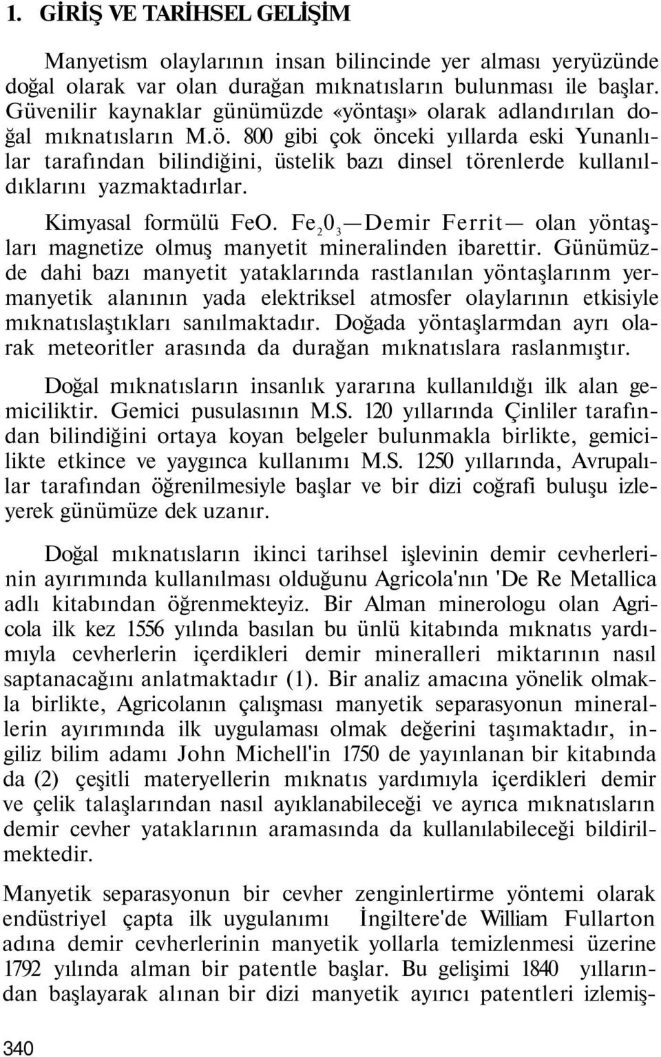 Kimyasal formülü FeO. Fe 2 0 3 Demir Ferrit olan yöntaşları magnetize olmuş manyetit mineralinden ibarettir.