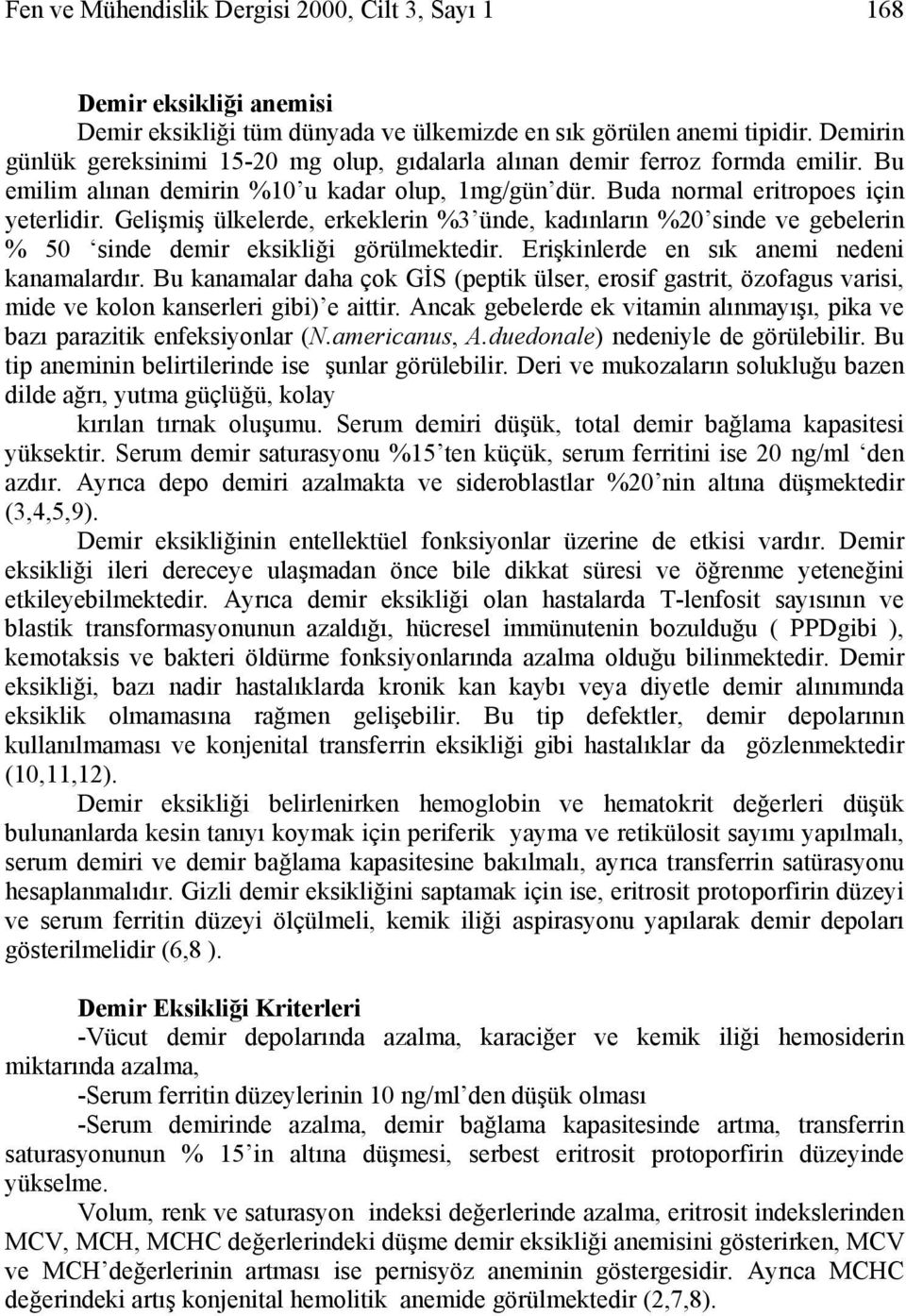 Gelişmiş ülkelerde, erkeklerin %3 ünde, kadınların %20 sinde ve gebelerin % 50 sinde demir eksikliği görülmektedir. Erişkinlerde en sık anemi nedeni kanamalardır.