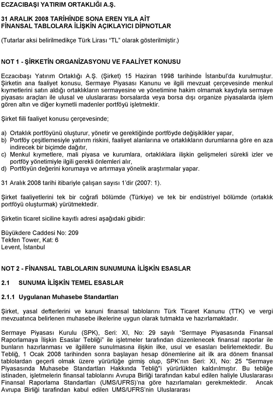 Şirketin ana faaliyet konusu, Sermaye Piyasası Kanunu ve ilgili mevzuat çerçevesinde menkul kıymetlerini satın aldığı ortaklıkların sermayesine ve yönetimine hakim olmamak kaydıyla sermaye piyasası