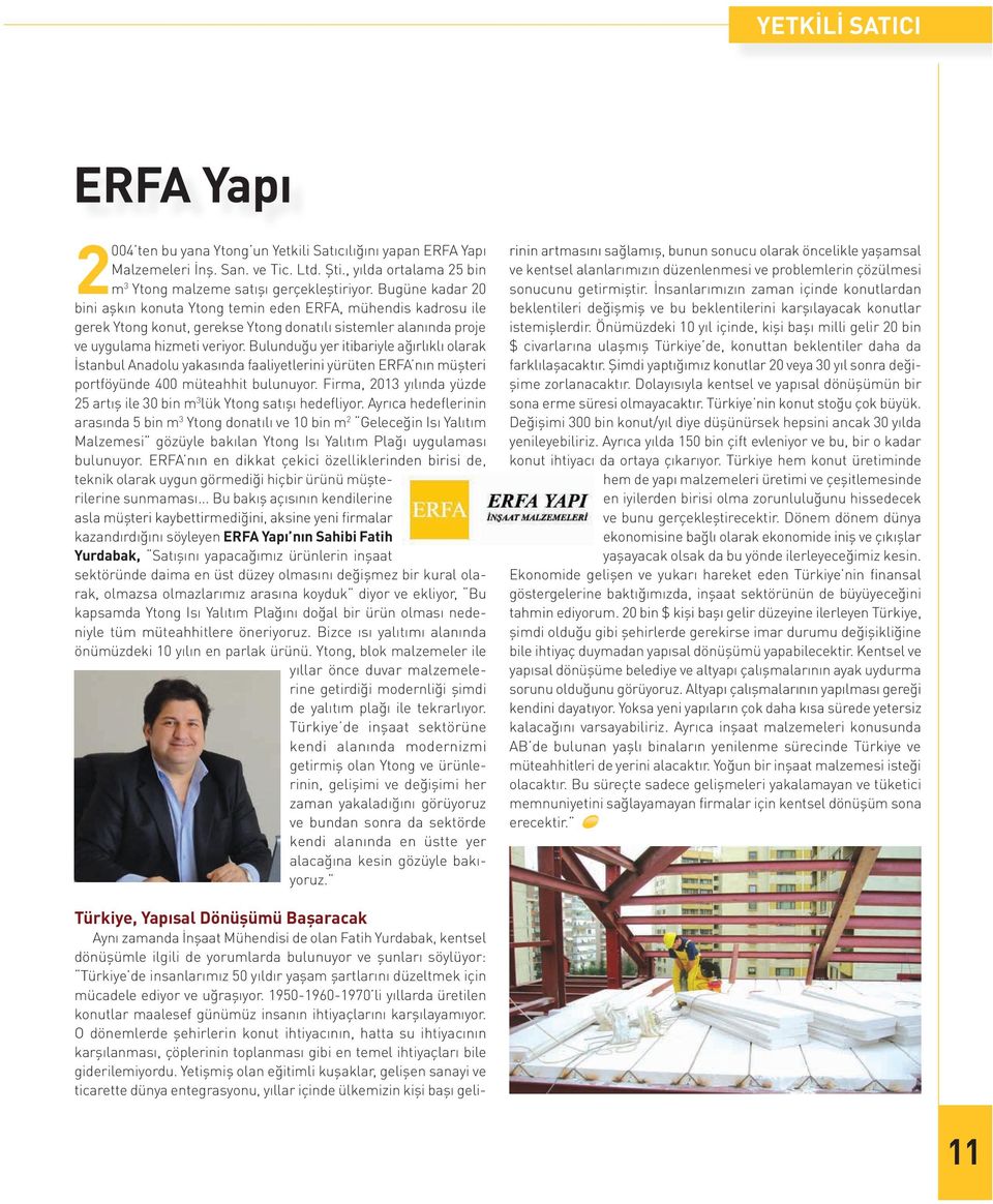 Bulunduğu yer itibariyle ağırlıklı olarak İstanbul Anadolu yakasında faaliyetlerini yürüten ERFA nın müşteri portföyünde 400 müteahhit bulunuyor.