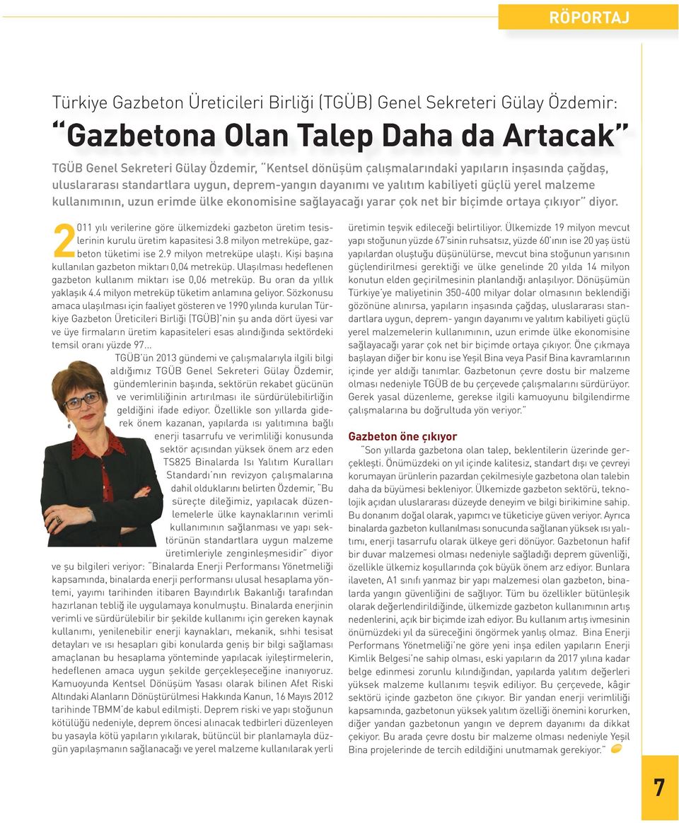 ortaya çıkıyor diyor. 2011 yılı verilerine göre ülkemizdeki gazbeton üretim tesislerinin kurulu üretim kapasitesi 3.8 milyon metreküpe, gazbeton tüketimi ise 2.9 milyon metreküpe ulaştı.