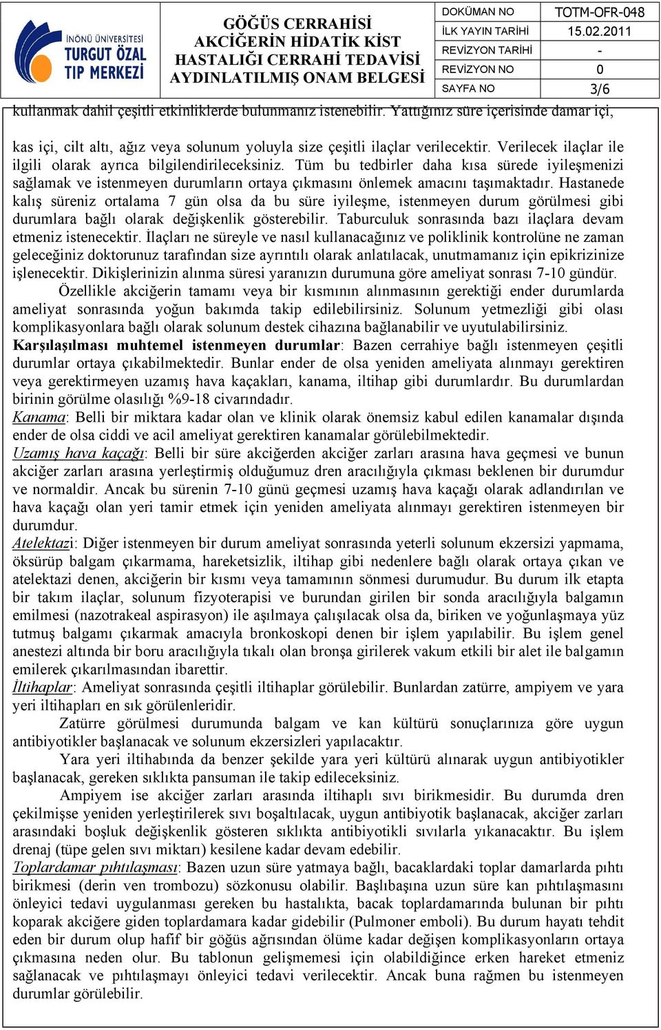 Tüm bu tedbirler daha kısa sürede iyileşmenizi sağlamak ve istenmeyen durumların ortaya çıkmasını önlemek amacını taşımaktadır.