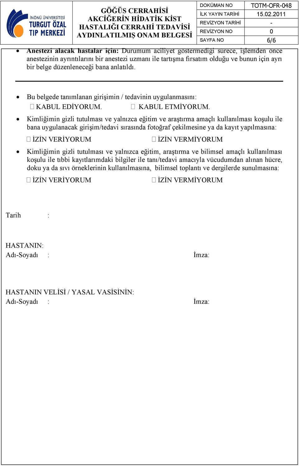 Kimliğimin gizli tutulması ve yalnızca eğitim ve araştırma amaçlı kullanılması koşulu ile bana uygulanacak girişim/tedavi sırasında fotoğraf çekilmesine ya da kayıt yapılmasına: İZİN VERİYORUM İZİN