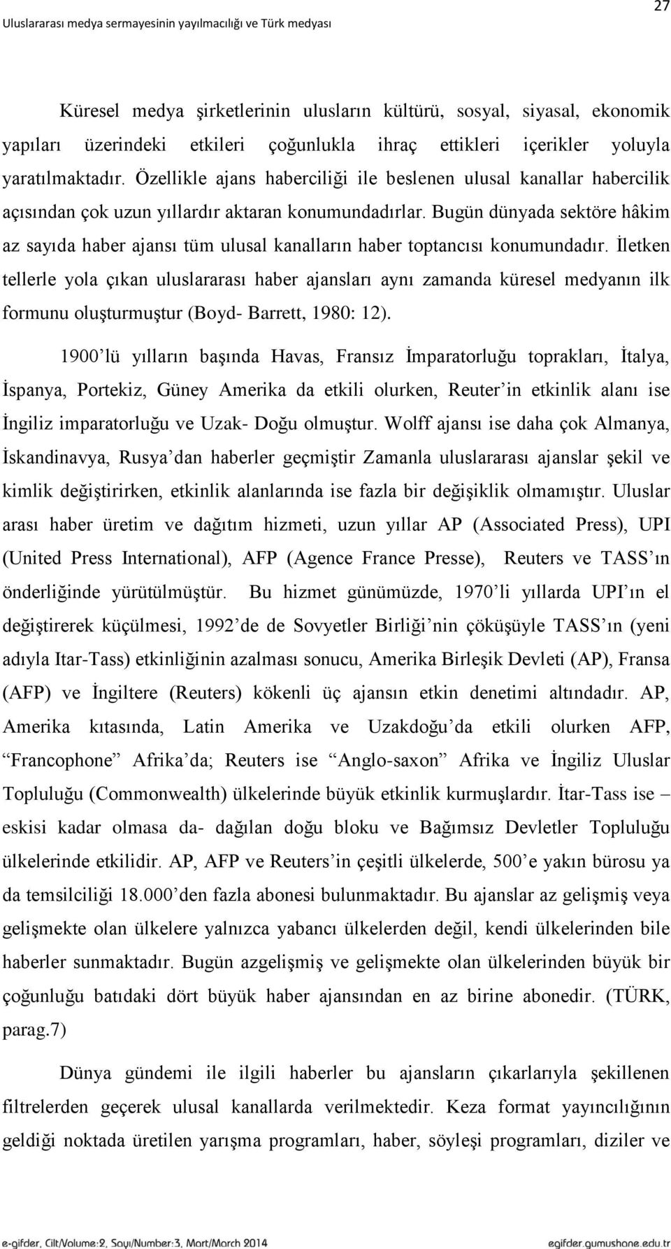 Bugün dünyada sektöre hâkim az sayıda haber ajansı tüm ulusal kanalların haber toptancısı konumundadır.