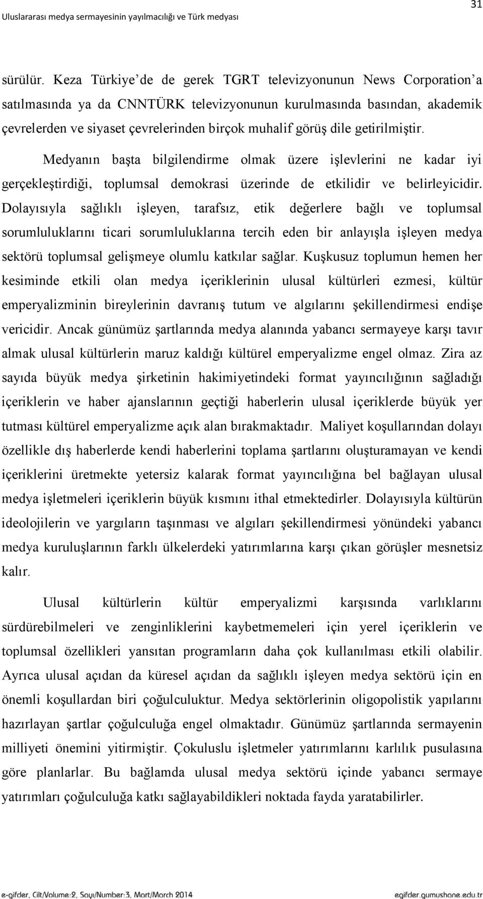 dile getirilmiģtir. Medyanın baģta bilgilendirme olmak üzere iģlevlerini ne kadar iyi gerçekleģtirdiği, toplumsal demokrasi üzerinde de etkilidir ve belirleyicidir.