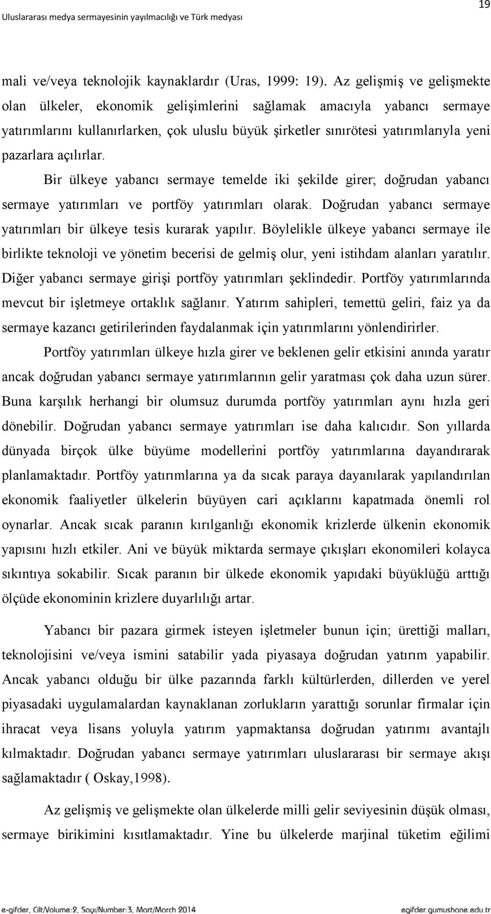 açılırlar. Bir ülkeye yabancı sermaye temelde iki Ģekilde girer; doğrudan yabancı sermaye yatırımları ve portföy yatırımları olarak.