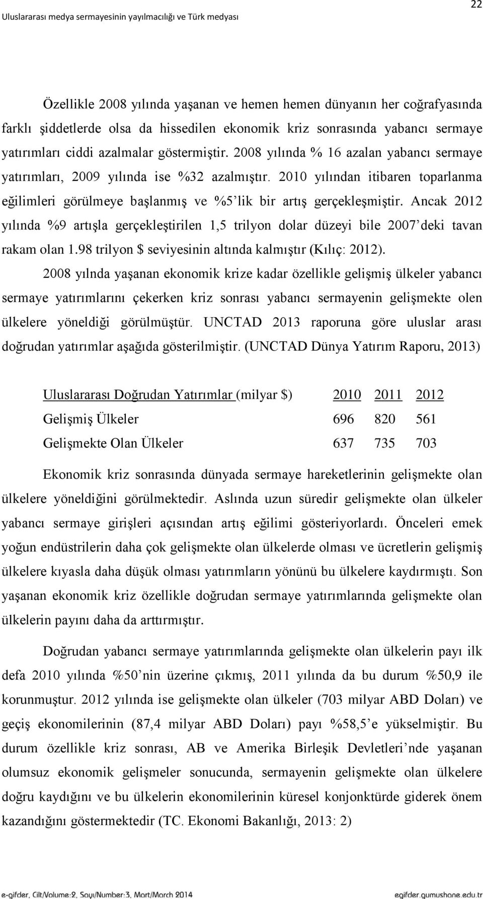 Ancak 2012 yılında %9 artıģla gerçekleģtirilen 1,5 trilyon dolar düzeyi bile 2007 deki tavan rakam olan 1.98 trilyon $ seviyesinin altında kalmıģtır (Kılıç: 2012).