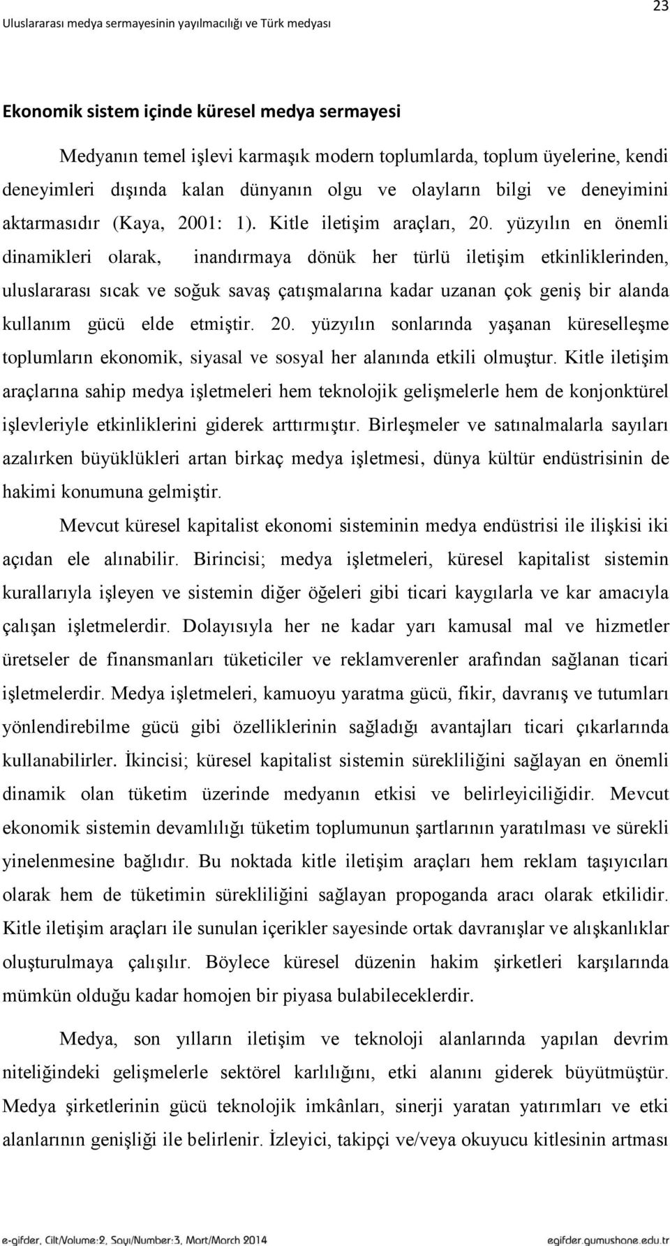 yüzyılın en önemli dinamikleri olarak, inandırmaya dönük her türlü iletiģim etkinliklerinden, uluslararası sıcak ve soğuk savaģ çatıģmalarına kadar uzanan çok geniģ bir alanda kullanım gücü elde