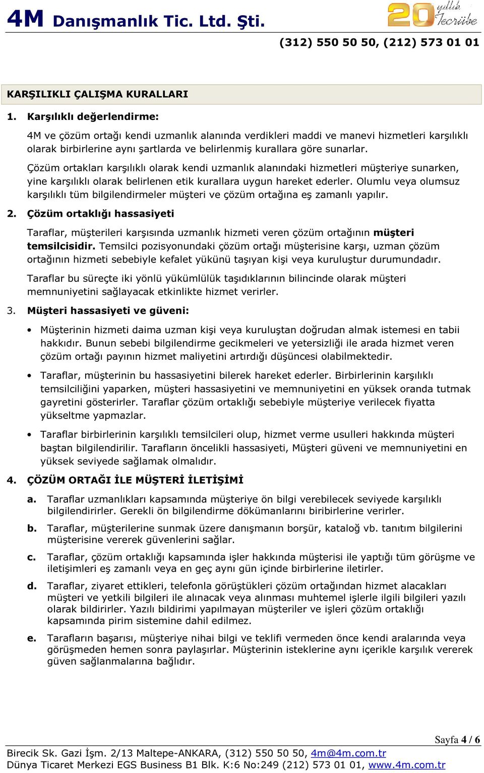 Çözüm ortakları karşılıklı olarak kendi uzmanlık alanındaki hizmetleri müşteriye sunarken, yine karşılıklı olarak belirlenen etik kurallara uygun hareket ederler.