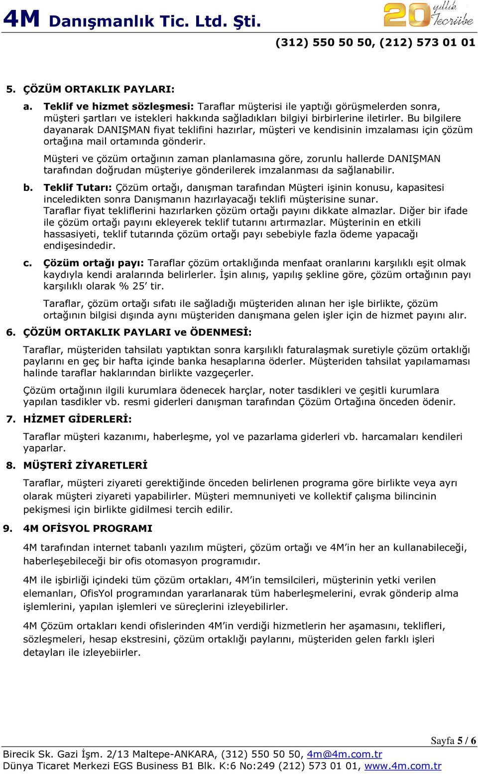 Müşteri ve çözüm ortağının zaman planlamasına göre, zorunlu hallerde DANIŞMAN tarafından doğrudan müşteriye gönderilerek imzalanması da sağlanabilir. b.