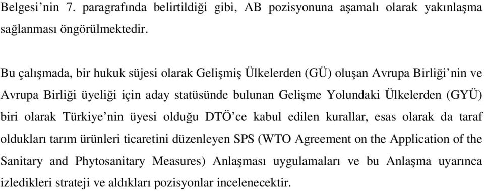 Yolundaki Ülkelerden (GYÜ) biri olarak Türkiye nin üyesi olduğu DTÖ ce kabul edilen kurallar, esas olarak da taraf oldukları tarım ürünleri ticaretini
