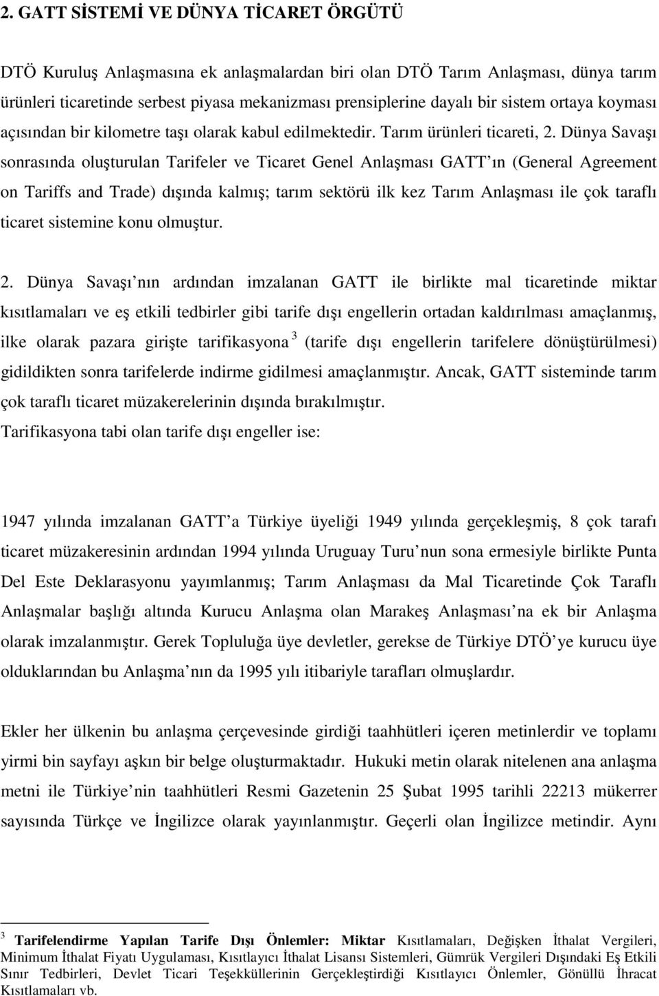 Dünya Savaşı sonrasında oluşturulan Tarifeler ve Ticaret Genel Anlaşması GATT ın (General Agreement on Tariffs and Trade) dışında kalmış; tarım sektörü ilk kez Tarım Anlaşması ile çok taraflı ticaret