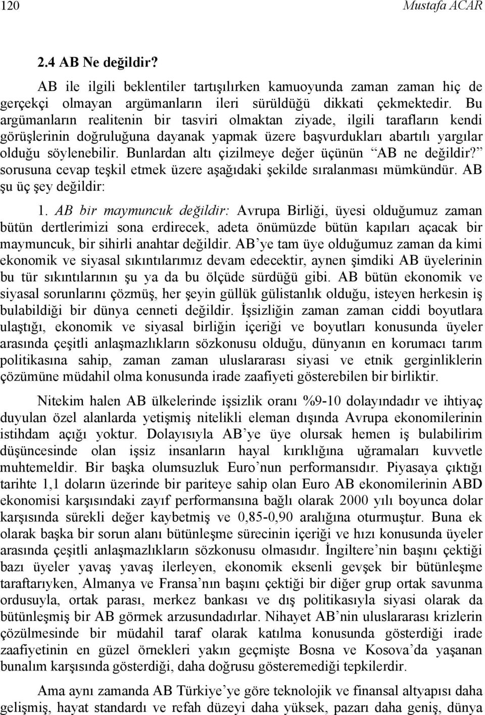 Bunlardan altı çizilmeye değer üçünün AB ne değildir? sorusuna cevap teşkil etmek üzere aşağıdaki şekilde sıralanması mümkündür. AB şu üç şey değildir: 1.