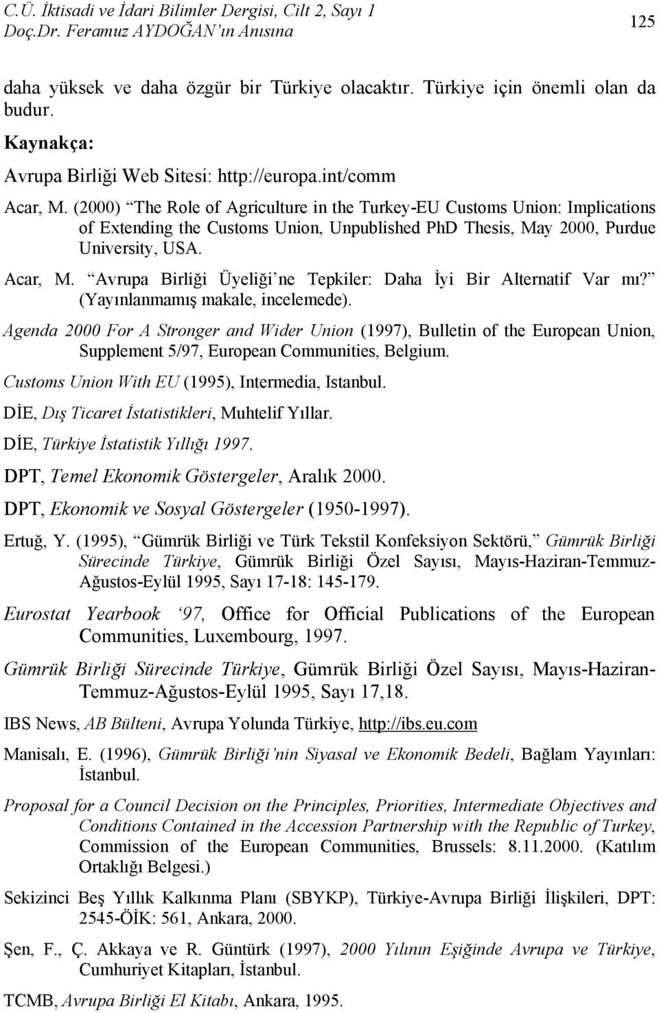 (2000) The Role of Agriculture in the Turkey-EU Customs Union: Implications of Extending the Customs Union, Unpublished PhD Thesis, May 2000, Purdue University, USA. Acar, M.