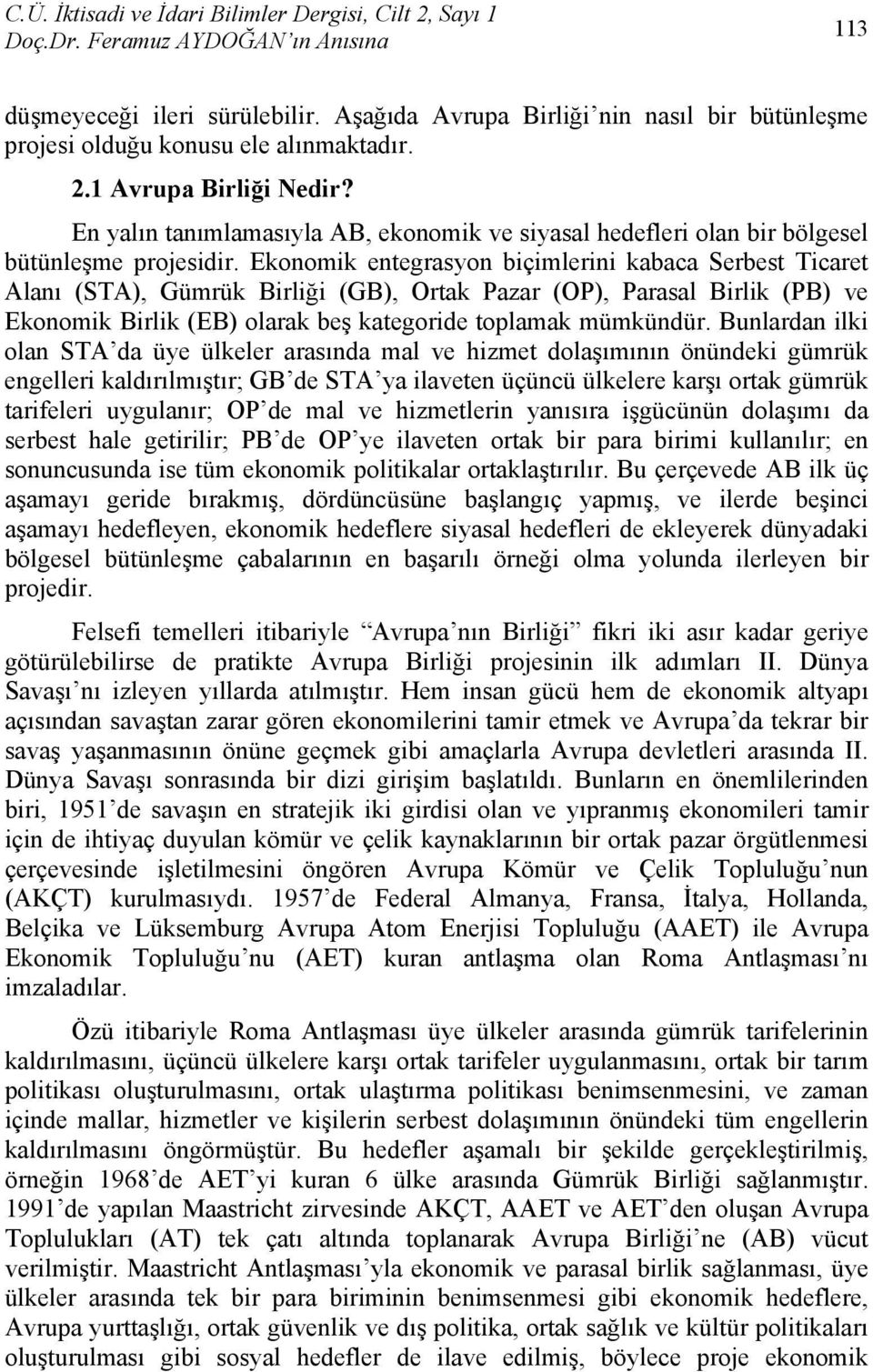 En yalın tanımlamasıyla AB, ekonomik ve siyasal hedefleri olan bir bölgesel bütünleşme projesidir.