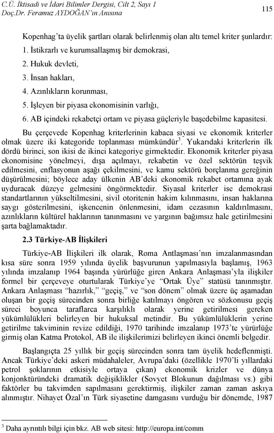 AB içindeki rekabetçi ortam ve piyasa güçleriyle başedebilme kapasitesi. Bu çerçevede Kopenhag kriterlerinin kabaca siyasi ve ekonomik kriterler olmak üzere iki kategoride toplanması mümkündür 3.