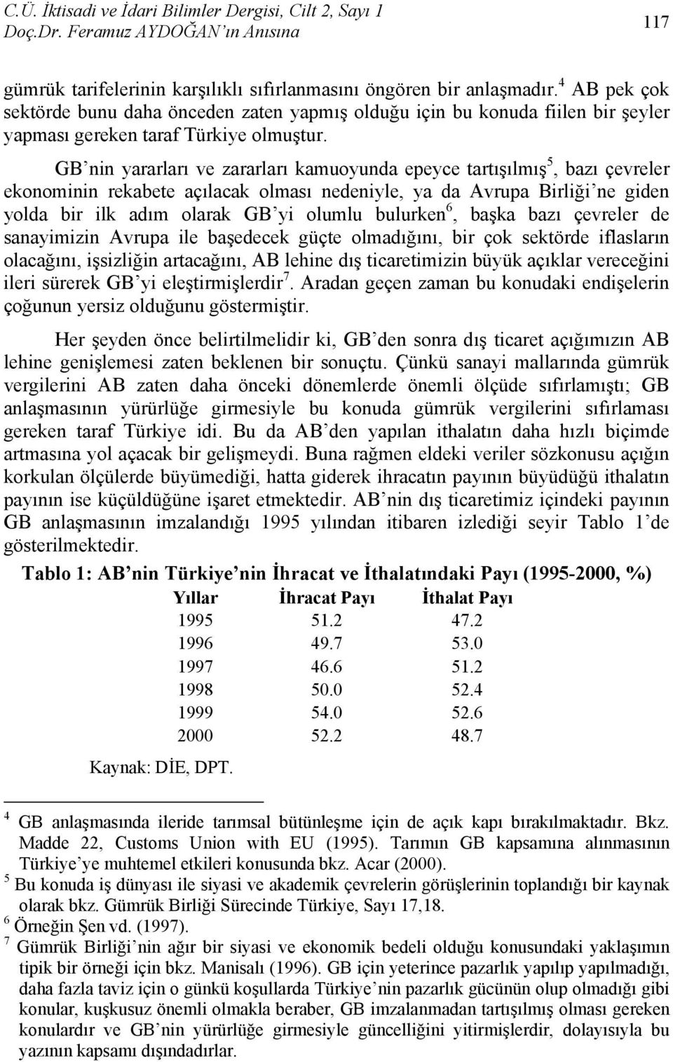 GB nin yararları ve zararları kamuoyunda epeyce tartışılmış 5, bazı çevreler ekonominin rekabete açılacak olması nedeniyle, ya da Avrupa Birliği ne giden yolda bir ilk adım olarak GB yi olumlu