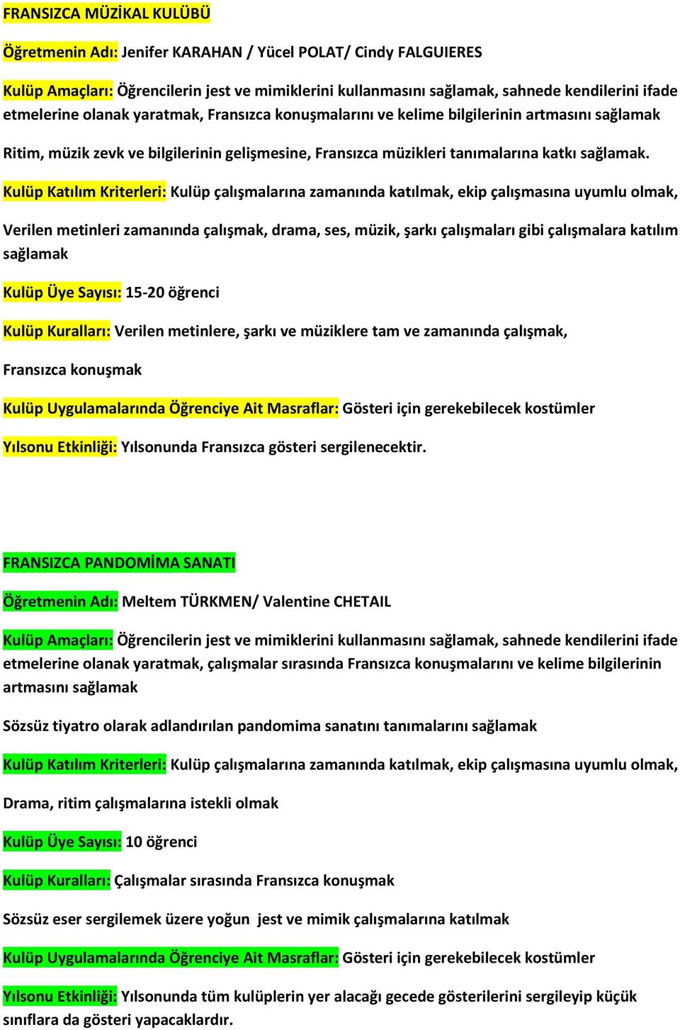 Kulüp Katılım Kriterleri: Kulüp çalışmalarına zamanında katılmak, ekip çalışmasına uyumlu olmak, Verilen metinleri zamanında çalışmak, drama, ses, müzik, şarkı çalışmaları gibi çalışmalara katılım