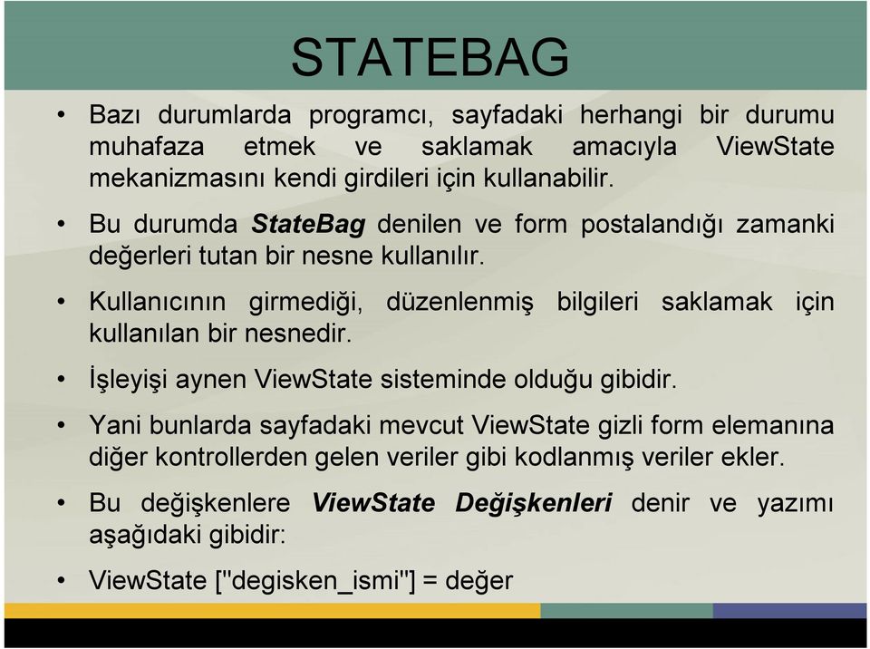 Kullanıcının girmediği, düzenlenmiş bilgileri saklamak için kullanılan bir nesnedir. İşleyişi aynen ViewState sisteminde olduğu gibidir.