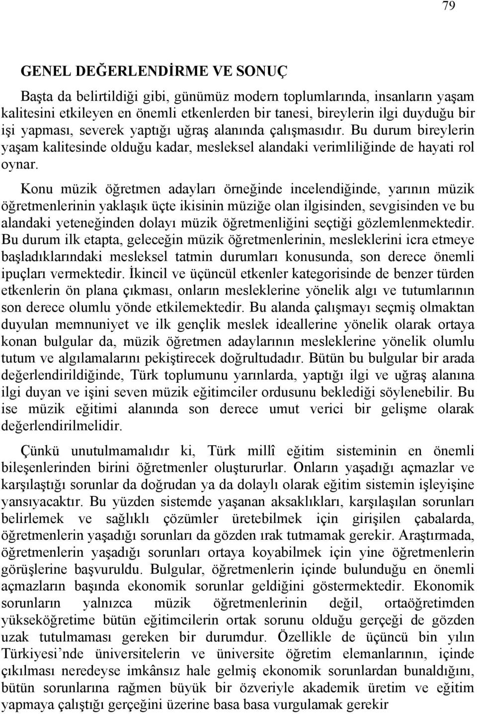 Konu müzik öğretmen adayları örneğinde incelendiğinde, yarının müzik öğretmenlerinin yaklaşık üçte ikisinin müziğe olan ilgisinden, sevgisinden ve bu alandaki yeteneğinden dolayı müzik öğretmenliğini