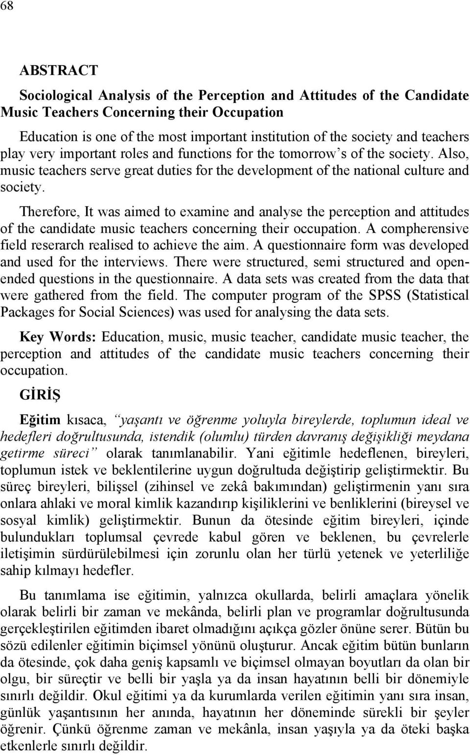 Therefore, It was aimed to examine and analyse the perception and attitudes of the candidate music teachers concerning their occupation. A compherensive field reserarch realised to achieve the aim.