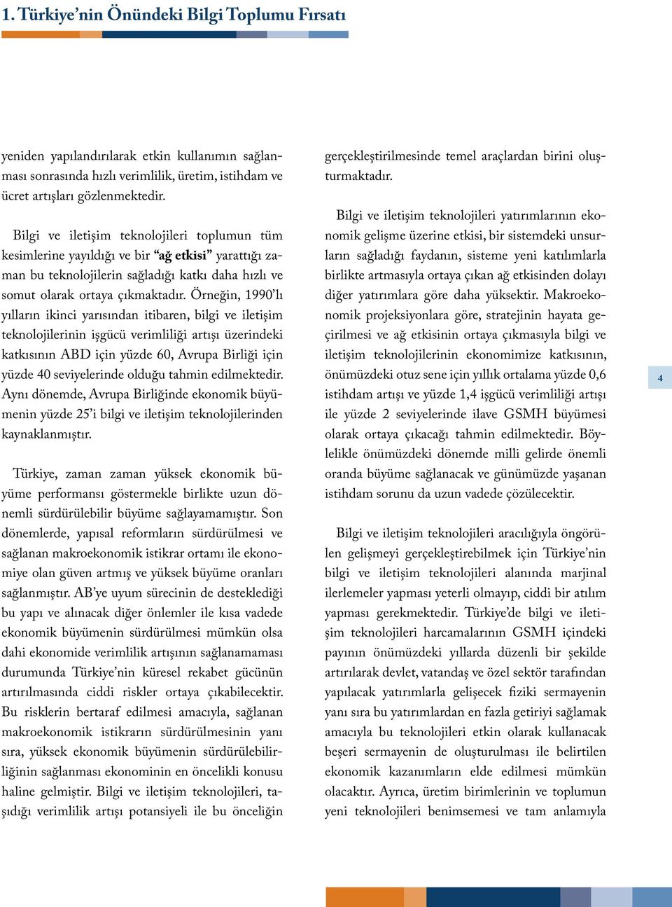 Örneğin, 1990 lı yılların ikinci yarısından itibaren, bilgi ve iletişim teknolojilerinin işgücü verimliliği artışı üzerindeki katkısının ABD için yüzde 60, Avrupa Birliği için yüzde 40 seviyelerinde