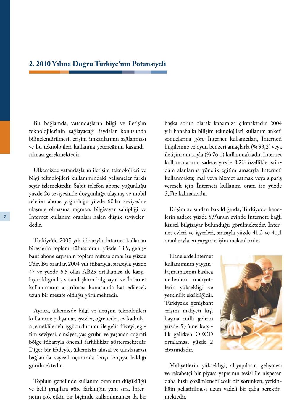 Sabit telefon abone yoğunluğu yüzde 26 seviyesinde doygunluğa ulaşmış ve mobil telefon abone yoğunluğu yüzde 60 lar seviyesine ulaşmış olmasına rağmen, bilgisayar sahipliği ve İnternet kullanım