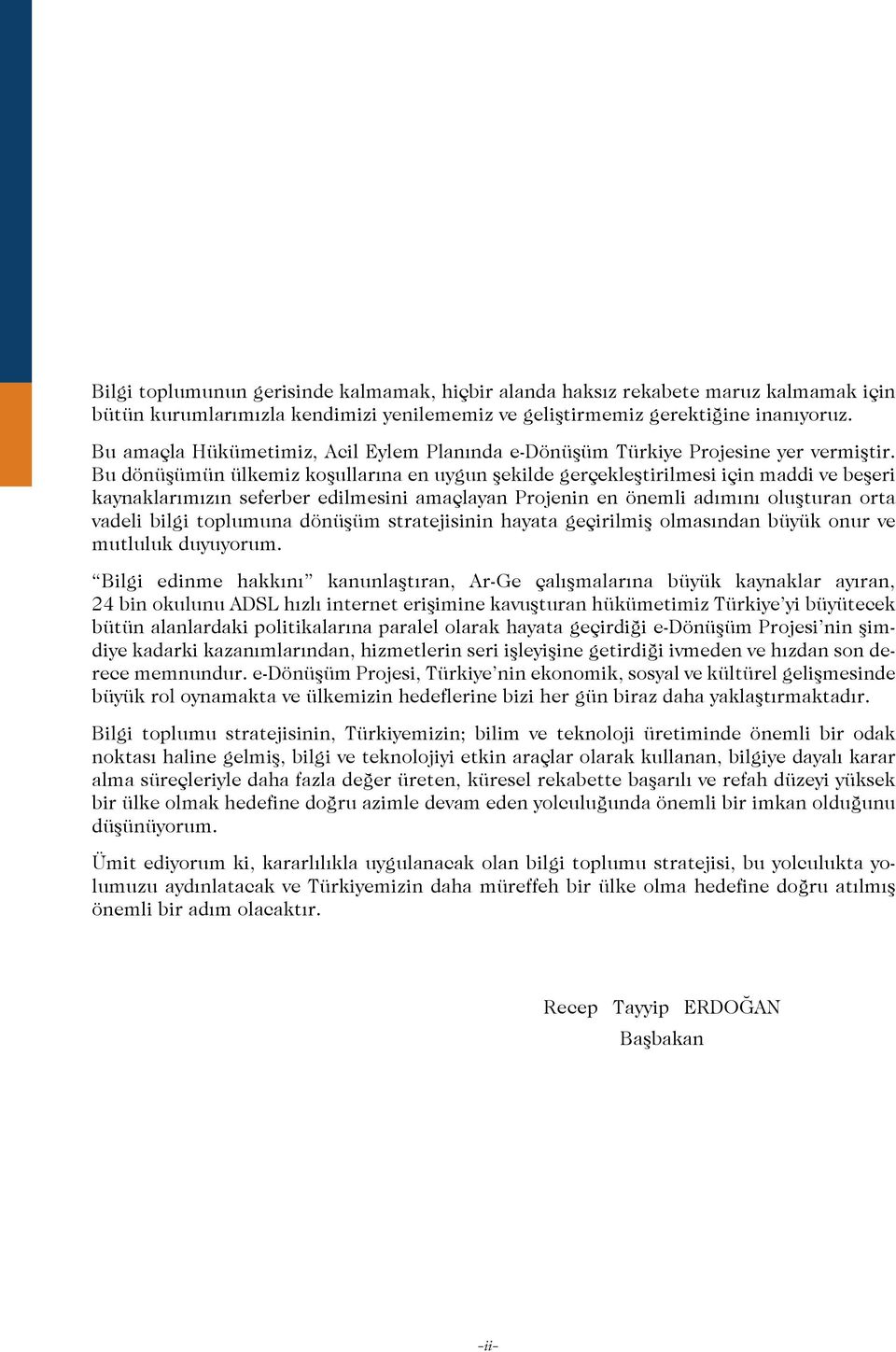 Bu dönüşümün ülkemiz koşullarına en uygun şekilde gerçekleştirilmesi için maddi ve beşeri kaynaklarımızın seferber edilmesini amaçlayan Projenin en önemli adımını oluşturan orta vadeli bilgi