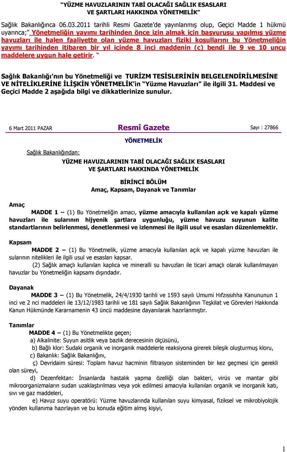 havuzları fiziki koşullarını bu Yönetmeliğin yayımı tarihinden itibaren bir yıl içinde 8 inci maddenin (c) bendi ile 9 ve 10 uncu maddelere uygun hale getirir.