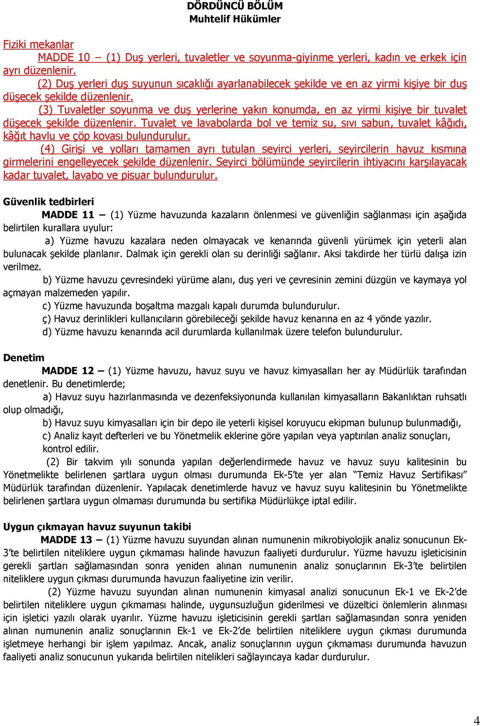 (3) Tuvaletler soyunma ve duş yerlerine yakın konumda, en az yirmi kişiye bir tuvalet düşecek şekilde düzenlenir.