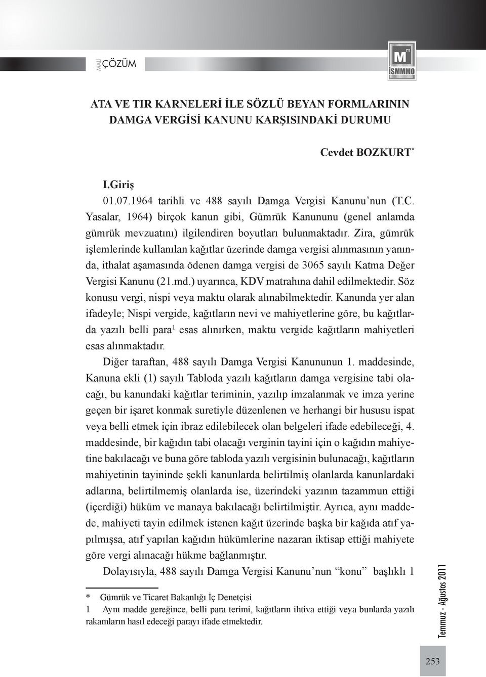 Yasalar, 1964) birçok kanun gibi, Gümrük Kanununu (genel anlamda gümrük mevzuatını) ilgilendiren boyutları bulunmaktadır.