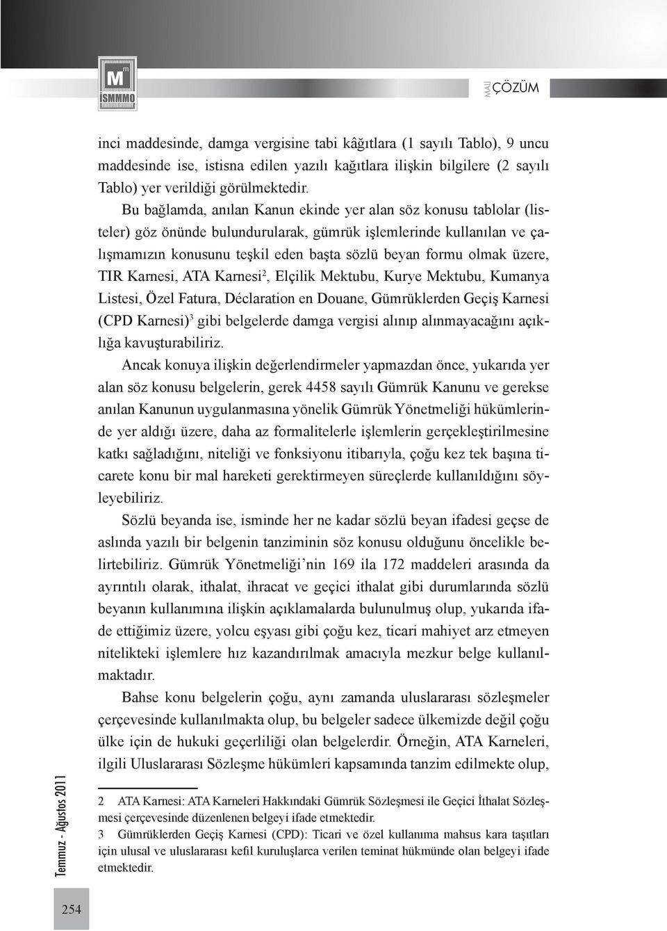 üzere, TIR Karnesi, ATA Karnesi 2, Elçilik Mektubu, Kurye Mektubu, Kumanya Listesi, Özel Fatura, Déclaration en Douane, Gümrüklerden Geçiş Karnesi (CPD Karnesi) 3 gibi belgelerde damga vergisi alınıp