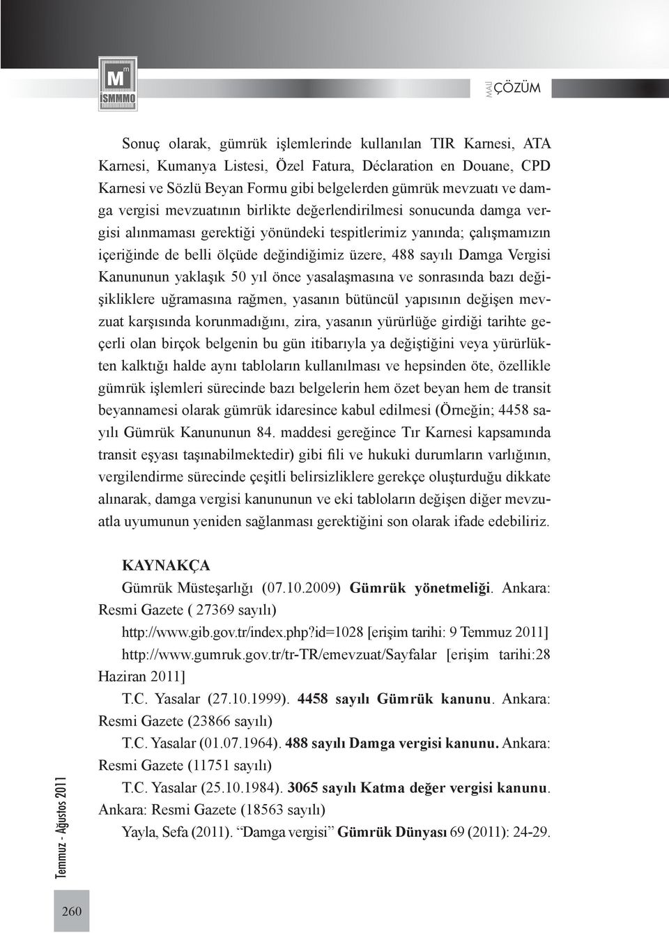 Damga Vergisi Kanununun yaklaşık 50 yıl önce yasalaşmasına ve sonrasında bazı değişikliklere uğramasına rağmen, yasanın bütüncül yapısının değişen mevzuat karşısında korunmadığını, zira, yasanın