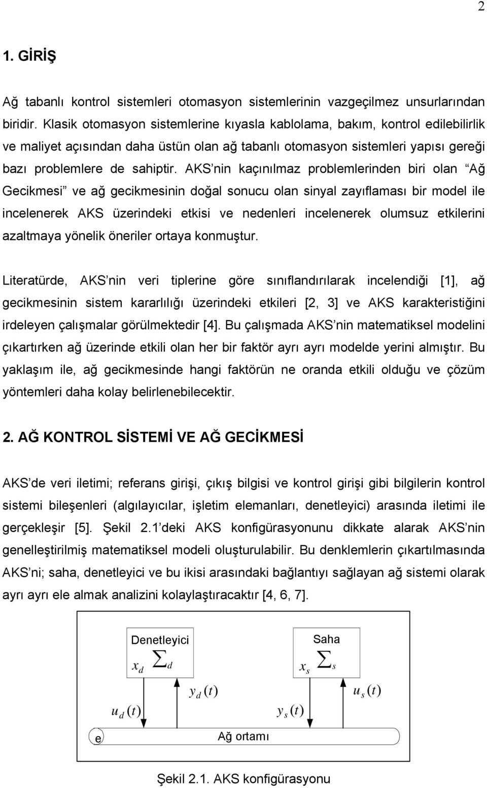 KS nin kaçınılmaz problemlerinen biri olan ğ Gecikmei ve ağ gecikmeinin oğal onc olan inyal zayıflamaı bir moel ile incelenerek KS üzerineki ekii ve neenleri incelenerek olmz ekilerini azalmaya