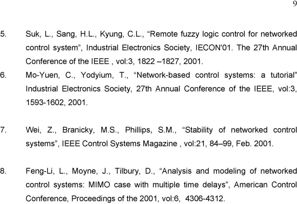 , Nework-bae conrol yem: a orial Inrial Elecronic Sociey, 7h nnal onference of he IEEE, vol:3, 593-6,. 7. Wei, Z., ranicky, M.