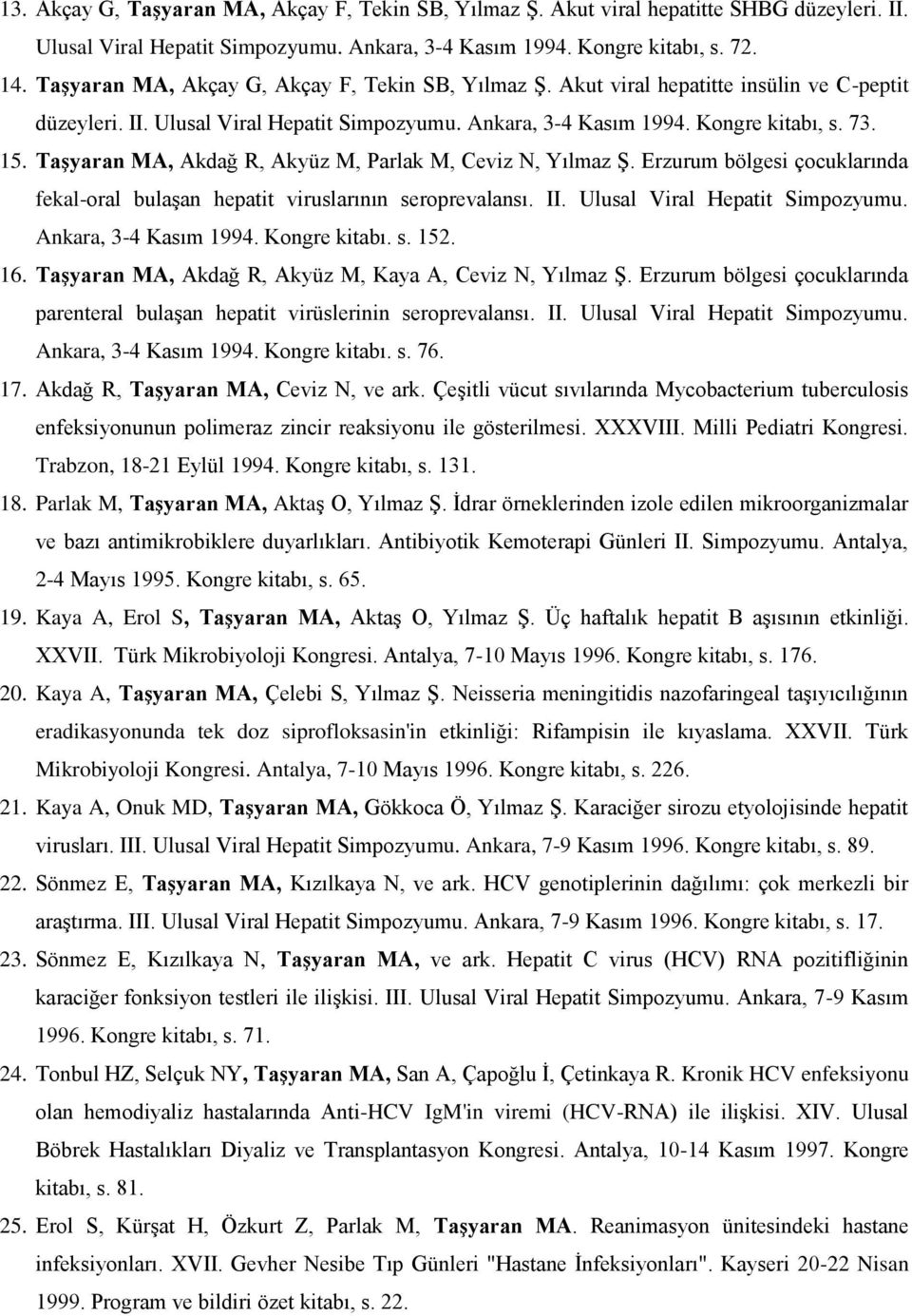 Taşyaran MA, Akdağ R, Akyüz M, Parlak M, Ceviz N, Yılmaz Ş. Erzurum bölgesi çocuklarında fekal-oral bulaşan hepatit viruslarının seroprevalansı. II. Ulusal Viral Hepatit Simpozyumu.