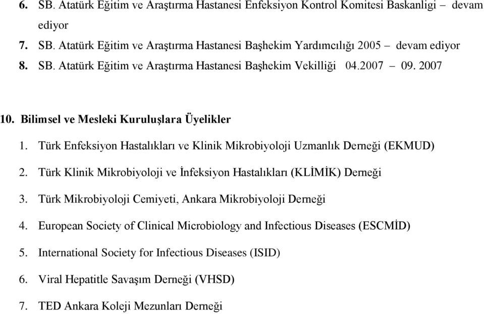 Türk Enfeksiyon Hastalıkları ve Klinik Mikrobiyoloji Uzmanlık Derneği (EKMUD) 2. Türk Klinik Mikrobiyoloji ve İnfeksiyon Hastalıkları (KLİMİK) Derneği 3.