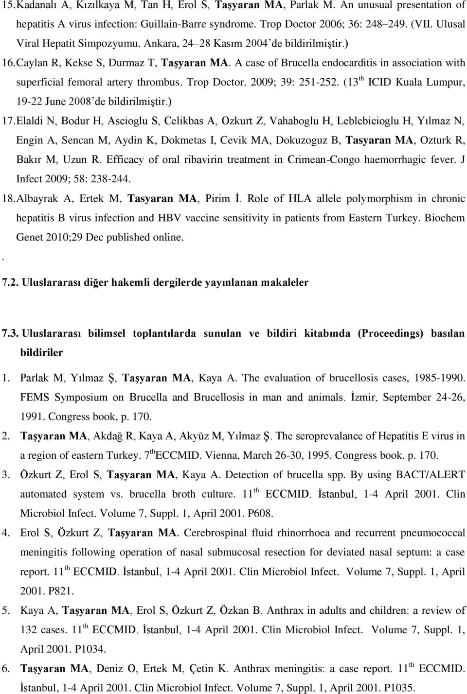 A case of Brucella endocarditis in association with superficial femoral artery thrombus. Trop Doctor. 2009; 39: 251-252. (13 th ICID Kuala Lumpur, 19-22 June 2008 de bildirilmiştir.) 17.