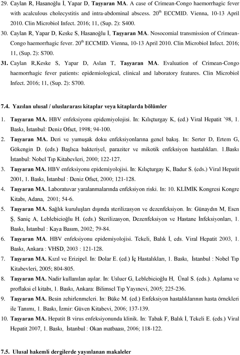 Vienna, 10-13 April 2010. Clin Microbiol Infect. 2016; 11, (Sup. 2): S700. 31. Caylan R,Keske S, Yapar D, Aslan T, Taşyaran MA.