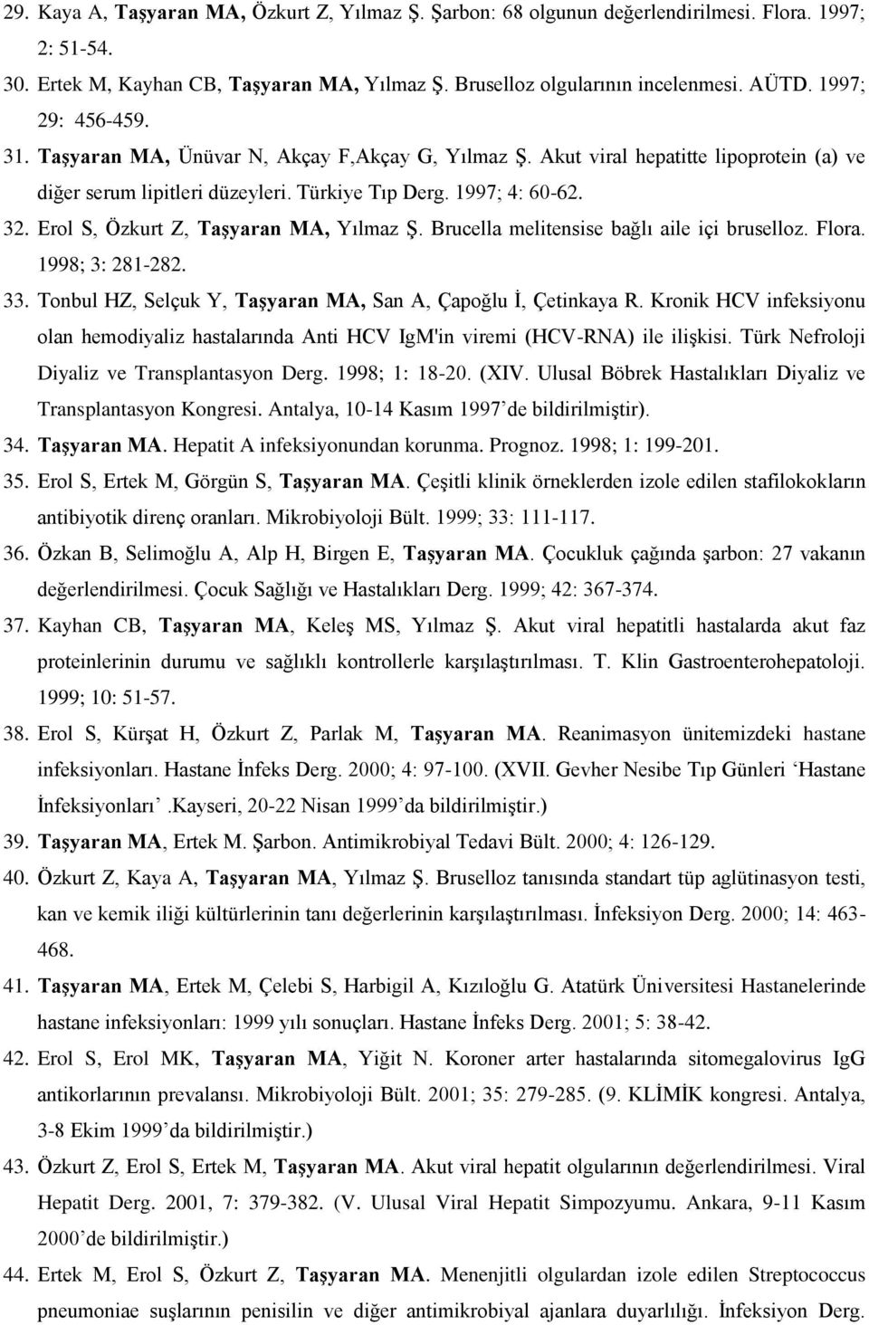 Erol S, Özkurt Z, Taşyaran MA, Yılmaz Ş. Brucella melitensise bağlı aile içi bruselloz. Flora. 1998; 3: 281-282. 33. Tonbul HZ, Selçuk Y, Taşyaran MA, San A, Çapoğlu İ, Çetinkaya R.