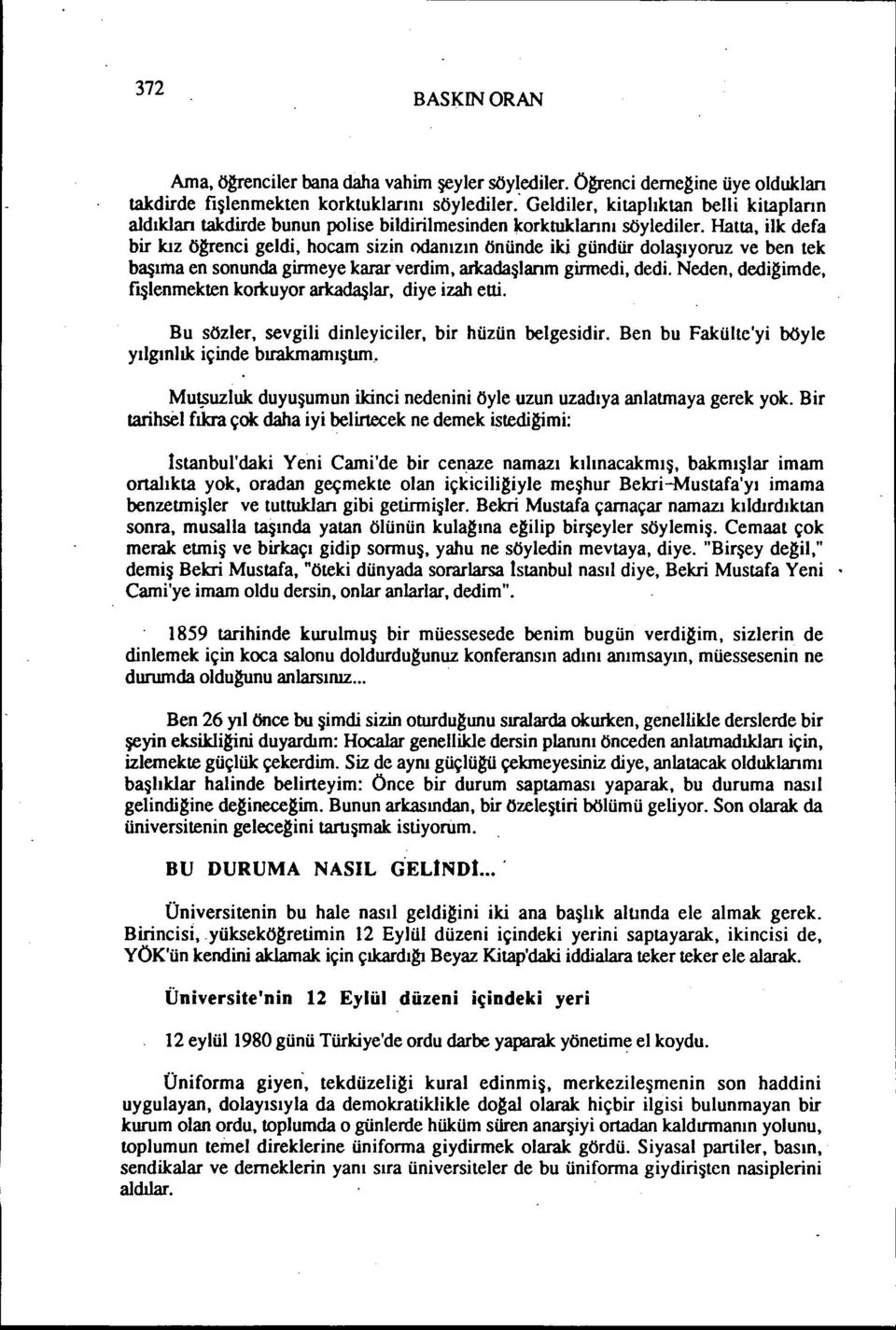 Hatta, ilk defa bir kız ögrenci geldi, hocam sizin odanızın önünde iki gündür dolaşıyoruz ve ben tek başıma en sonunda girmeye karar verdim, arkadaşlanm girmedi, dedi.