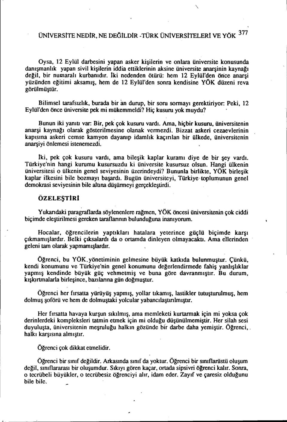 Iki nedenden ötürü: hem 12 Eylül'den önce anarşi yüzünden egitimi aksamış, hem de 12 Eylül'den sonra kendisine YÖK düzeni reva görülmüştür.