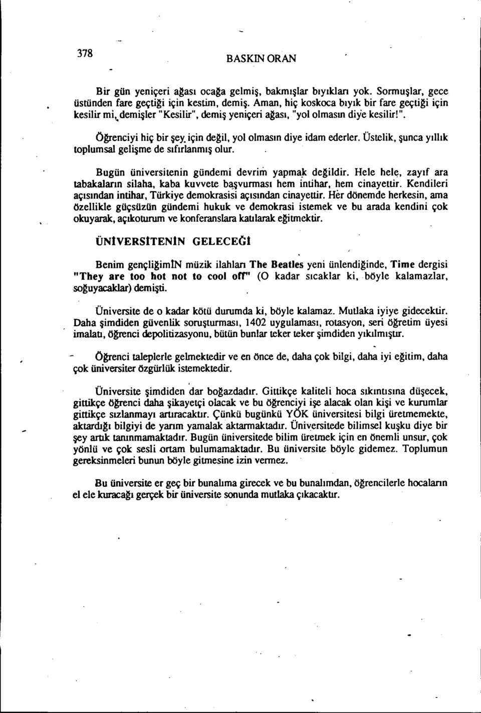 Üstelik, şunca yıllık Bugün üniversitenin gündemi devrim yapmajc degildir. Hele hel~, zayıf ara tabakaların silaha, kaba kuvvete b'!şvurmasl hem intihar, hem cinayetlir.