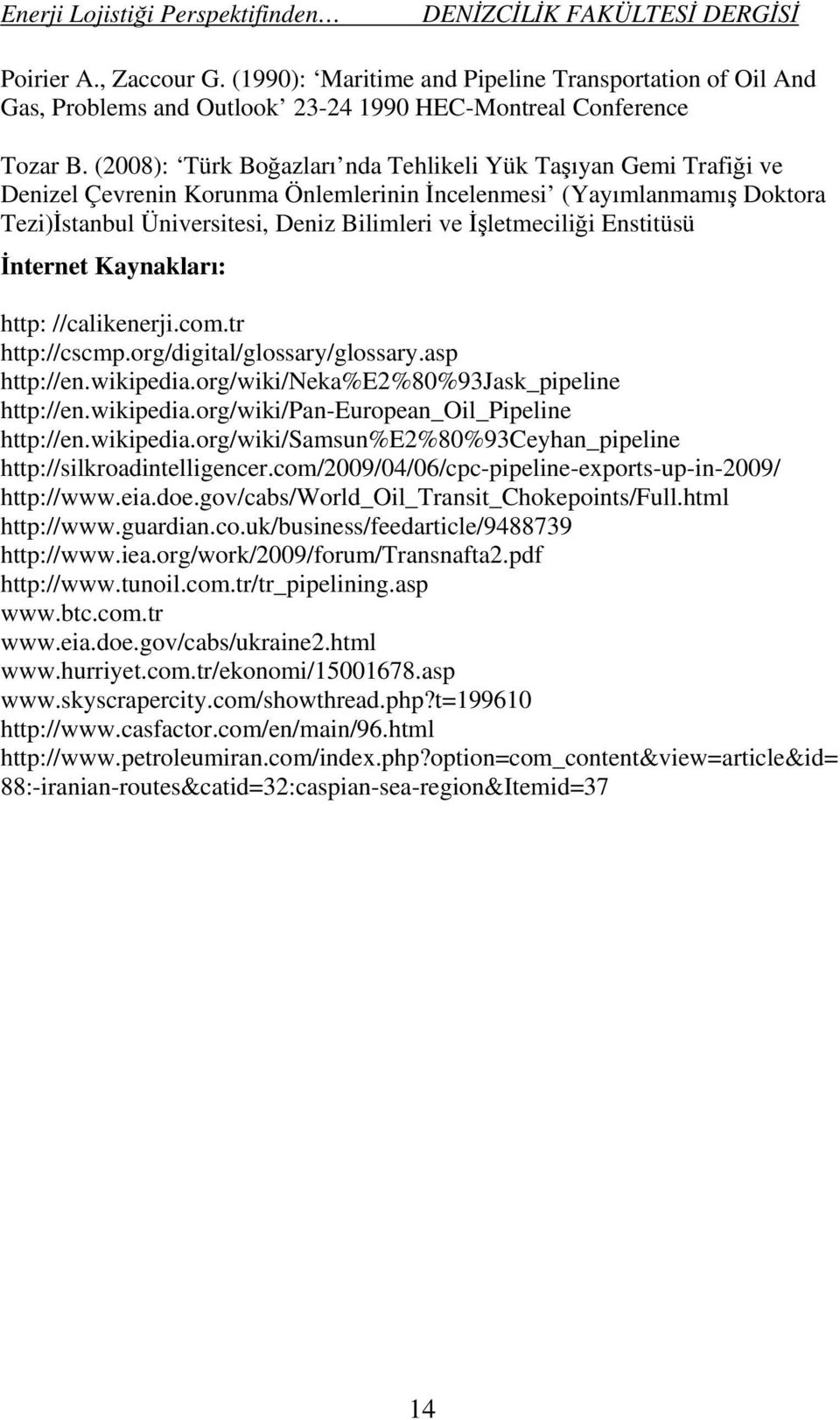 Enstitüsü İnternet Kaynakları: http: //calikenerji.com.tr http://cscmp.org/digital/glossary/glossary.asp http://en.wikipedia.org/wiki/neka%e2%80%93jask_pipeline http://en.wikipedia.org/wiki/pan-european_oil_pipeline http://en.