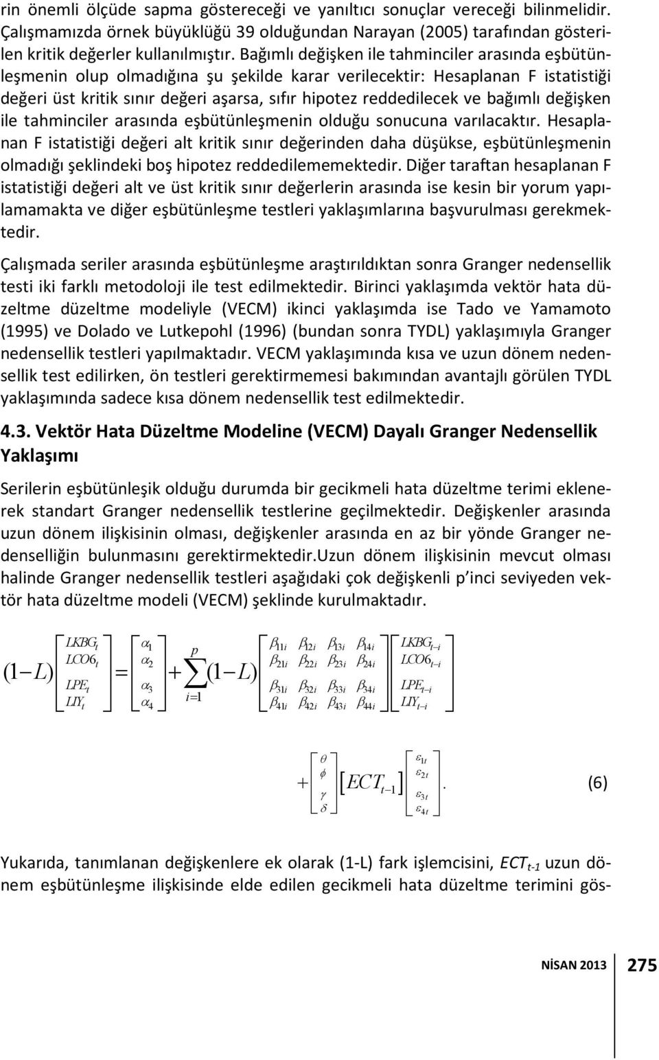 bağımlı değişken ile tahminciler arasında eşbütünleşmenin olduğu sonucuna varılacaktır.