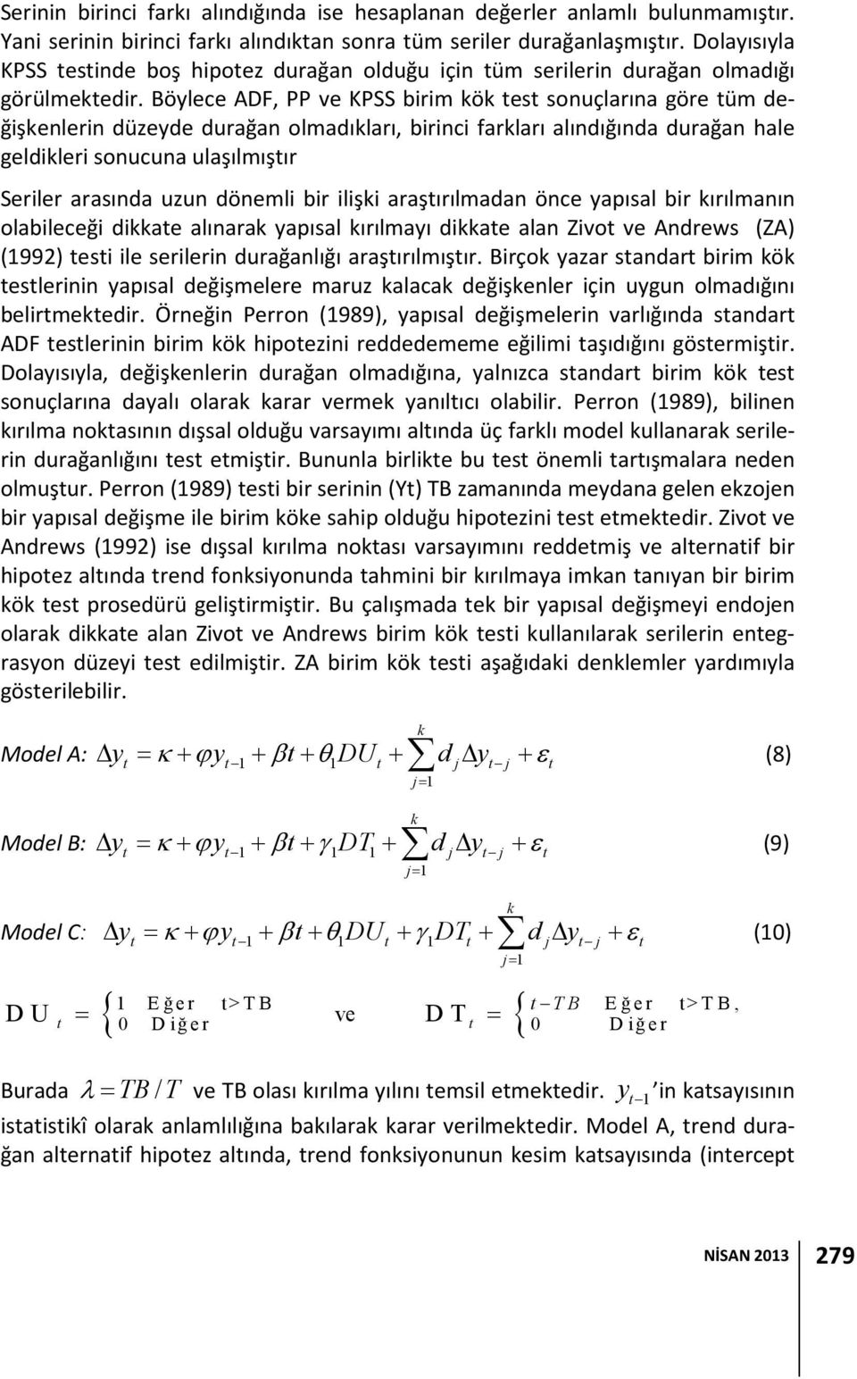 Böylece ADF, PP ve KPSS birim kök test sonuçlarına göre tüm değişkenlerin düzeyde durağan olmadıkları, birinci farkları alındığında durağan hale geldikleri sonucuna ulaşılmıştır Seriler arasında uzun