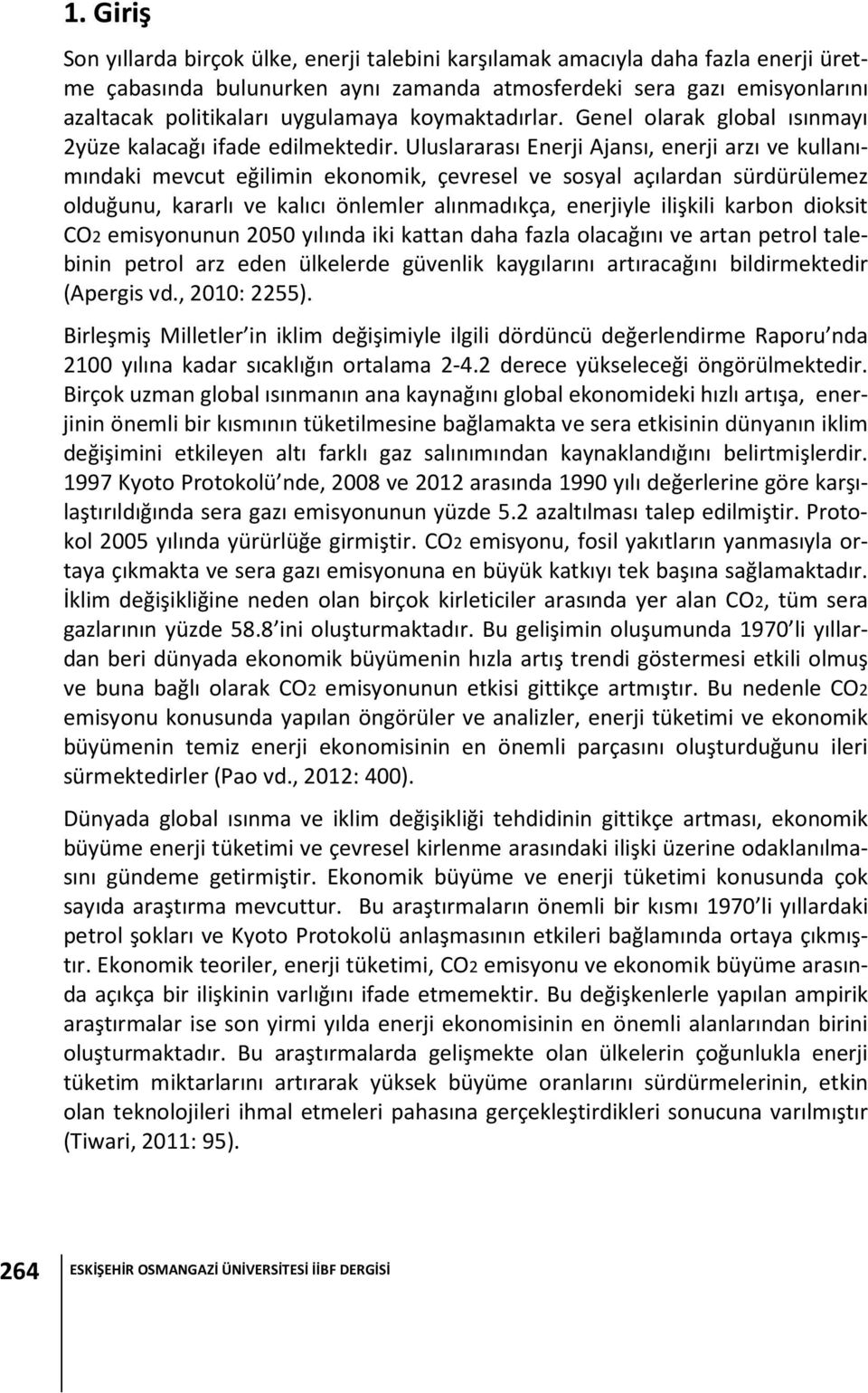 Uluslararası Enerji Ajansı, enerji arzı ve kullanımındaki mevcut eğilimin ekonomik, çevresel ve sosyal açılardan sürdürülemez olduğunu, kararlı ve kalıcı önlemler alınmadıkça, enerjiyle ilişkili